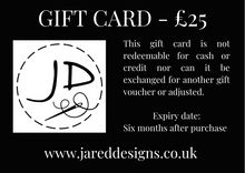 Load image into Gallery viewer, Gift Card for £25 with the Jared Designs logo on the left side of a black background and the text explaining the gift card conditions on the right side